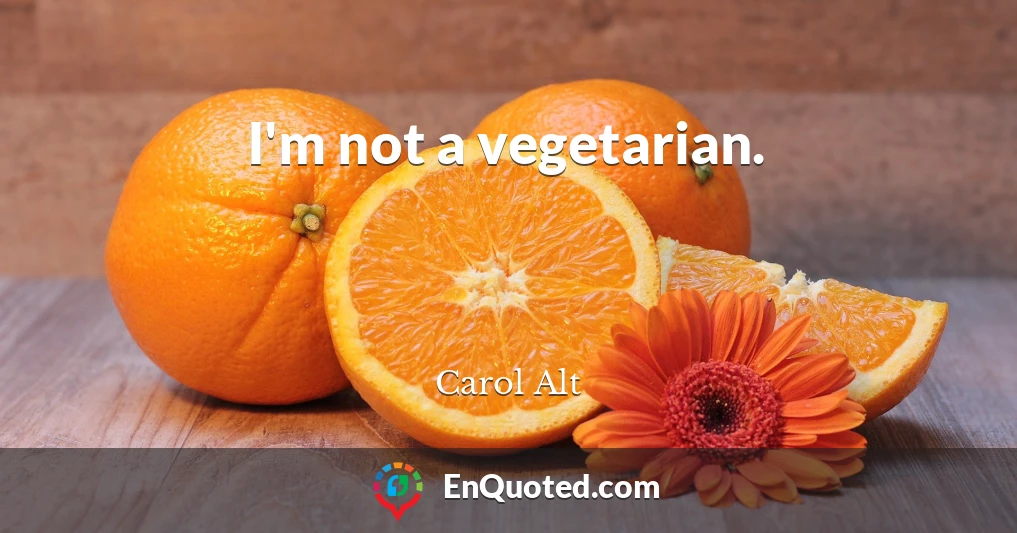 I'm not a vegetarian.