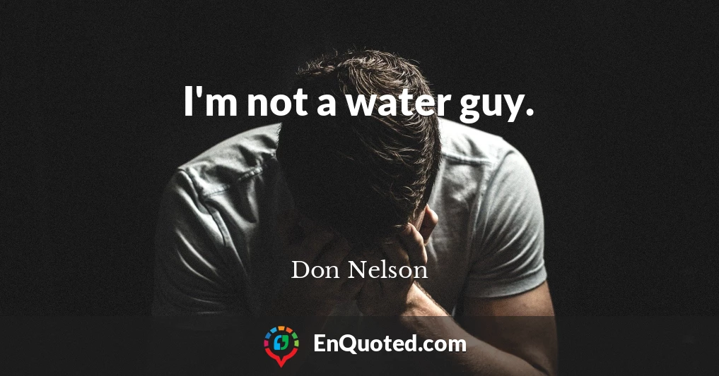 I'm not a water guy.