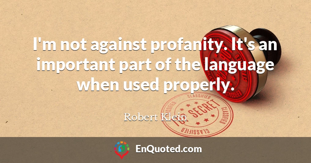 I'm not against profanity. It's an important part of the language when used properly.