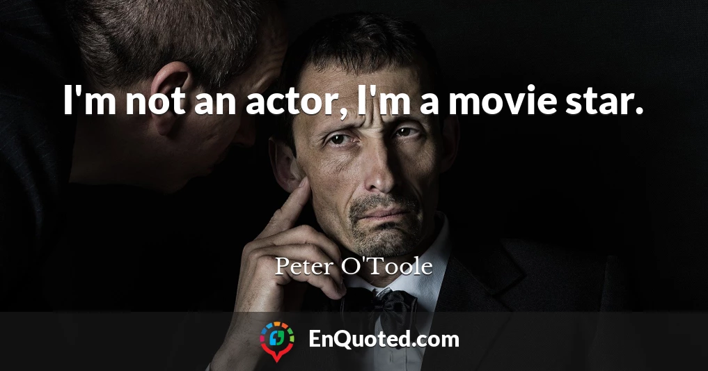 I'm not an actor, I'm a movie star.