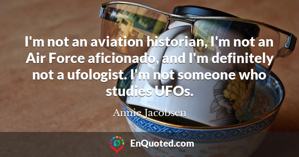 I'm not an aviation historian, I'm not an Air Force aficionado, and I'm definitely not a ufologist. I'm not someone who studies UFOs.