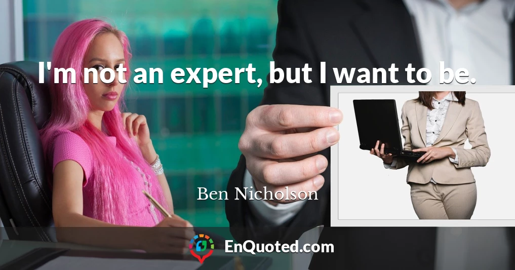I'm not an expert, but I want to be.