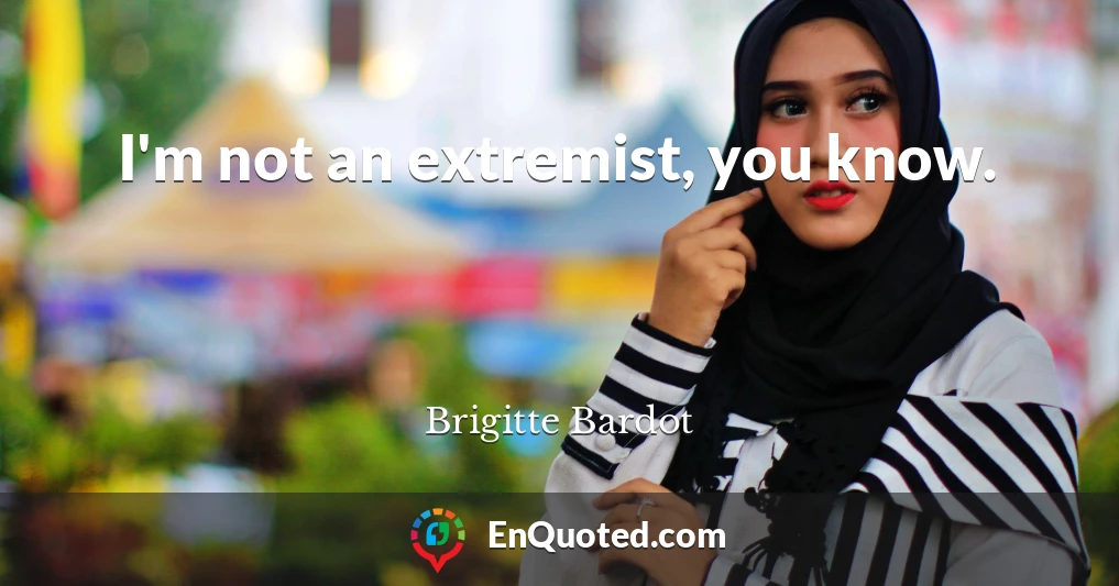 I'm not an extremist, you know.