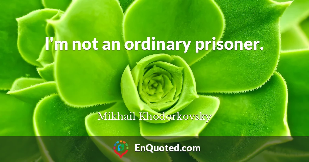 I'm not an ordinary prisoner.