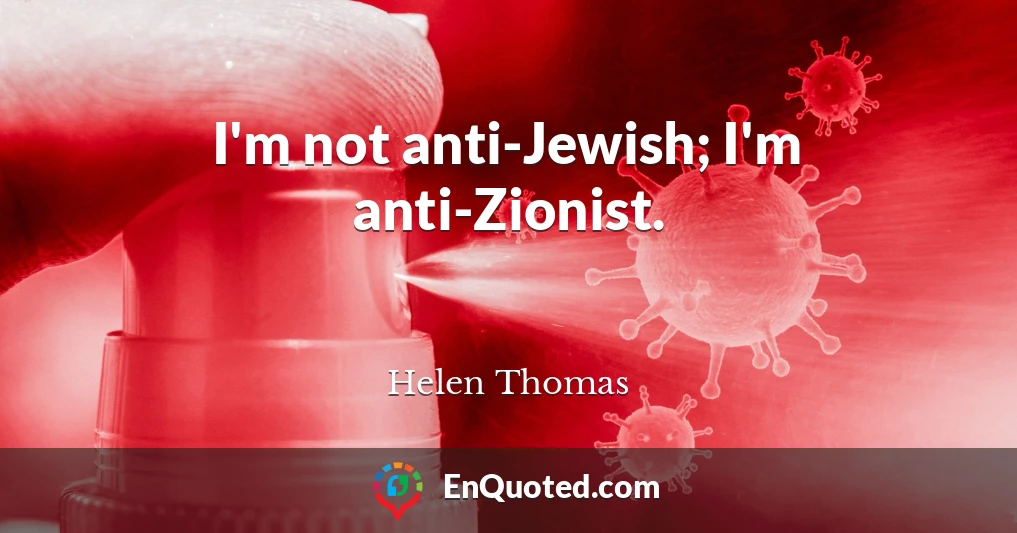 I'm not anti-Jewish; I'm anti-Zionist.