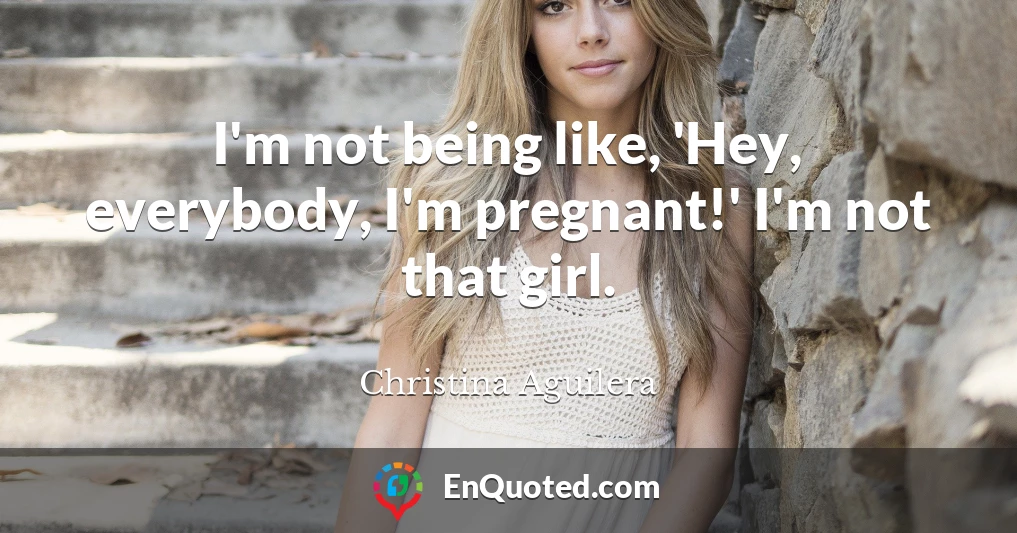 I'm not being like, 'Hey, everybody, I'm pregnant!' I'm not that girl.
