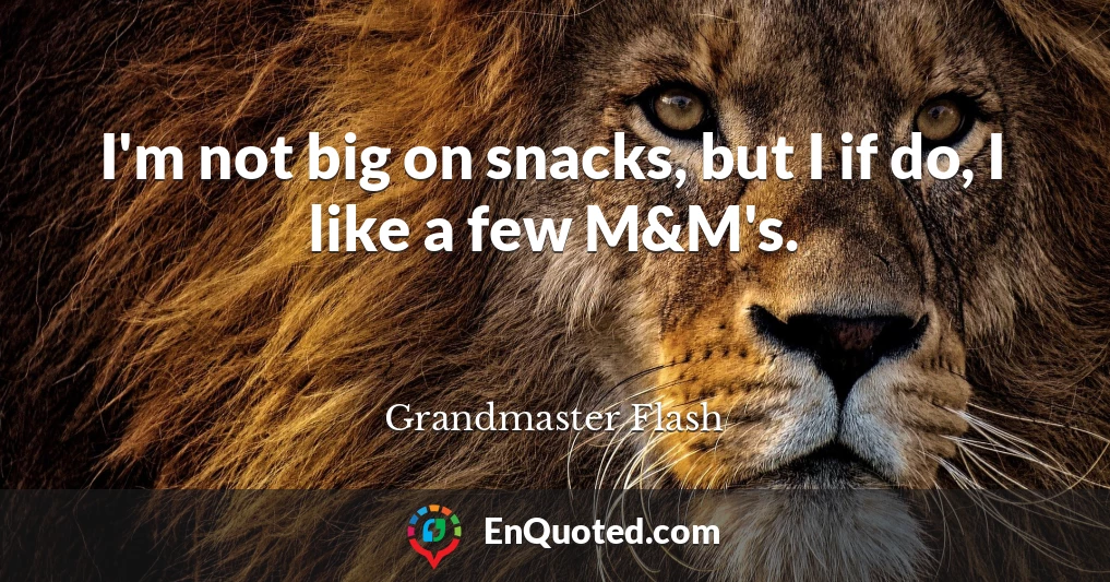 I'm not big on snacks, but I if do, I like a few M&M's.