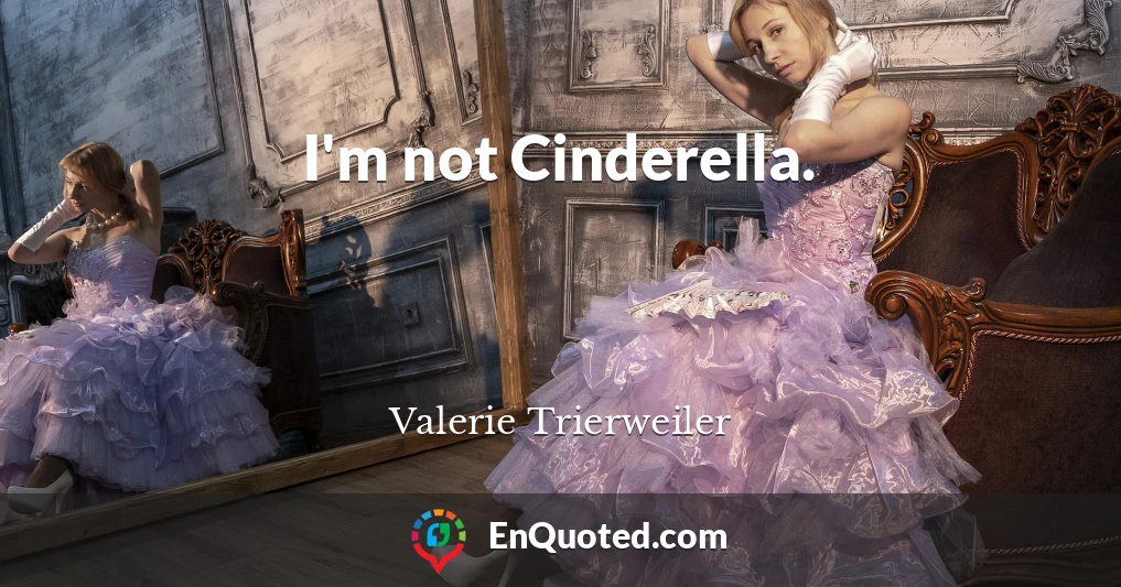 I'm not Cinderella.