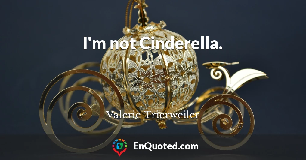 I'm not Cinderella.