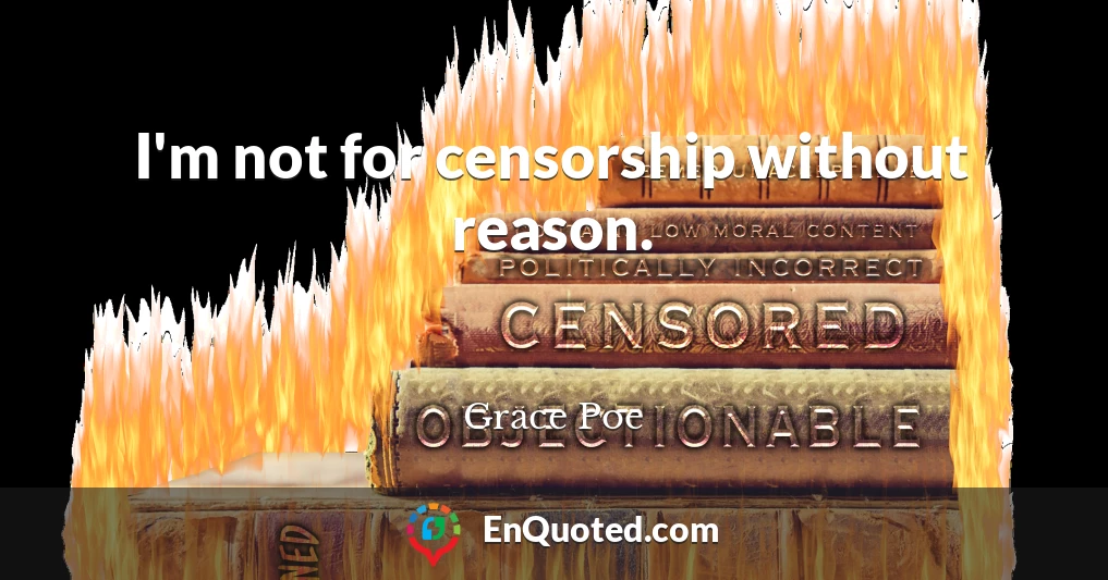 I'm not for censorship without reason.