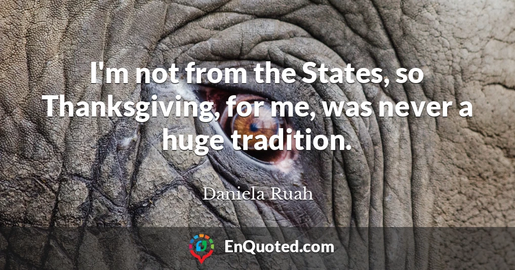 I'm not from the States, so Thanksgiving, for me, was never a huge tradition.
