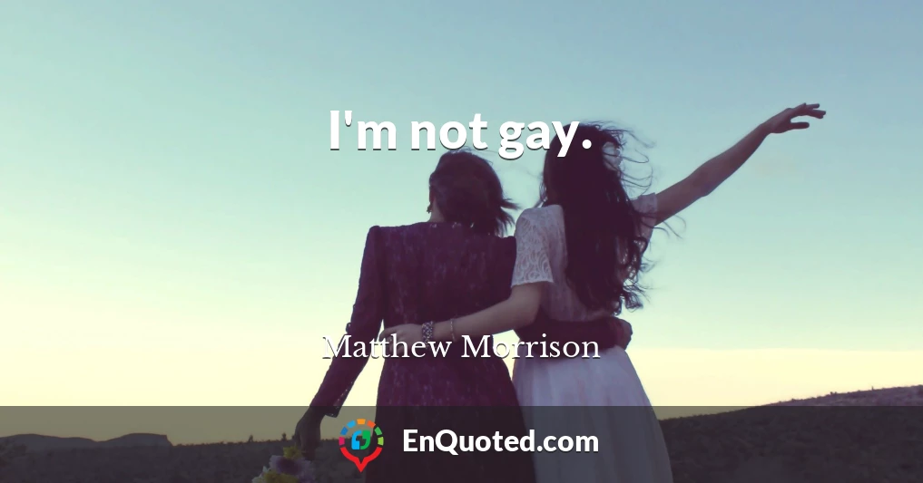 I'm not gay.