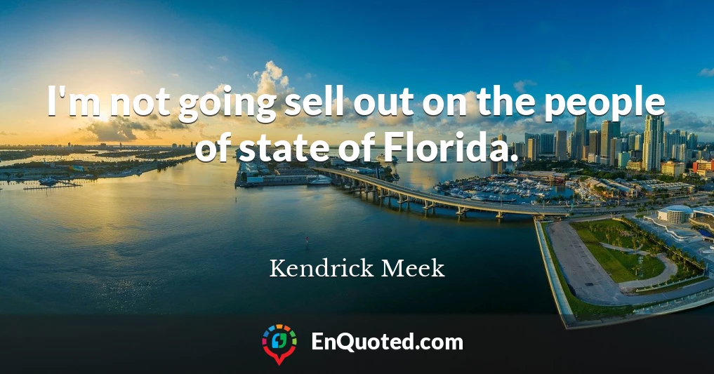 I'm not going sell out on the people of state of Florida.