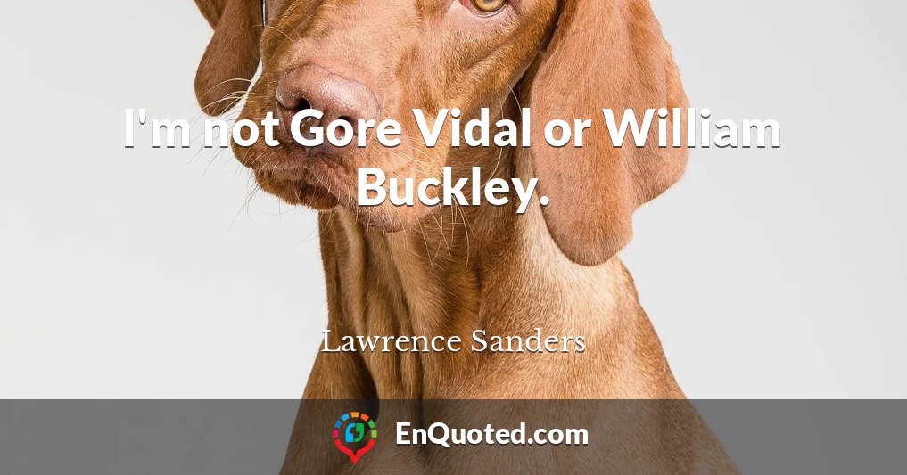 I'm not Gore Vidal or William Buckley.