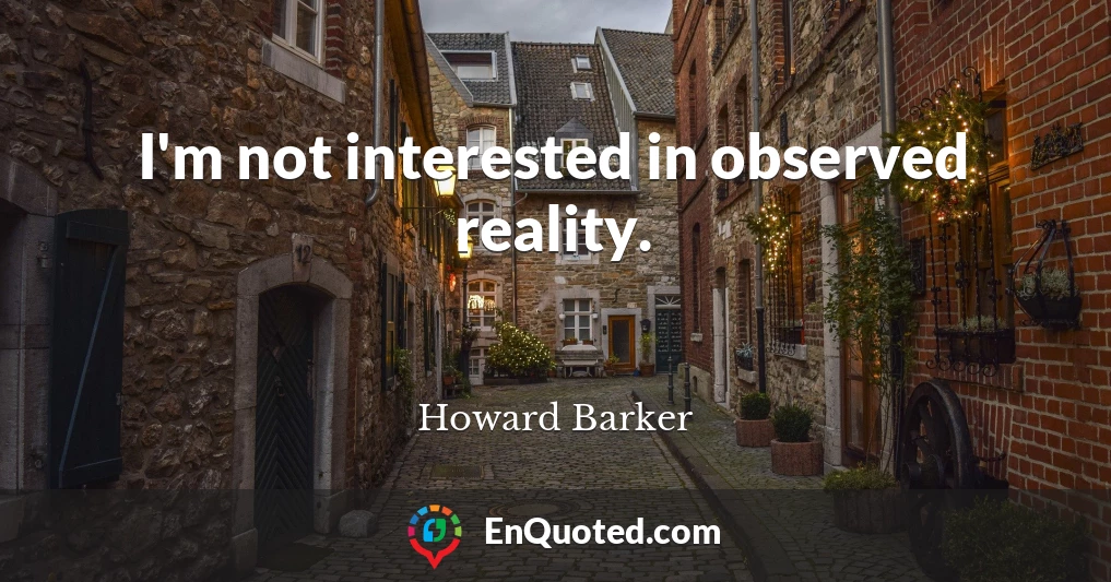 I'm not interested in observed reality.