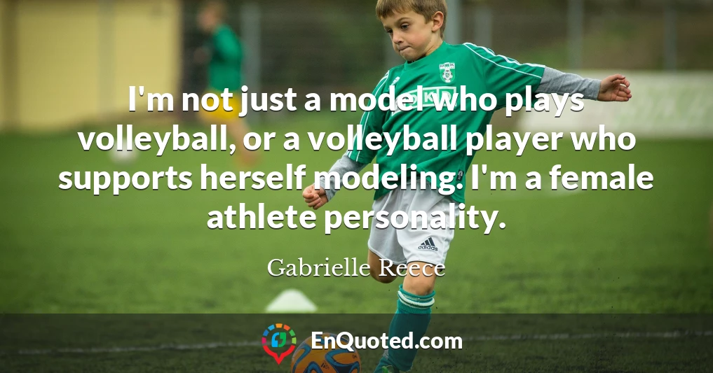 I'm not just a model who plays volleyball, or a volleyball player who supports herself modeling. I'm a female athlete personality.
