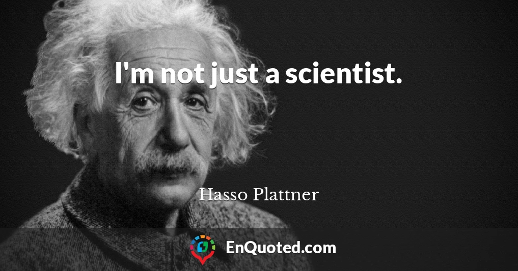 I'm not just a scientist.