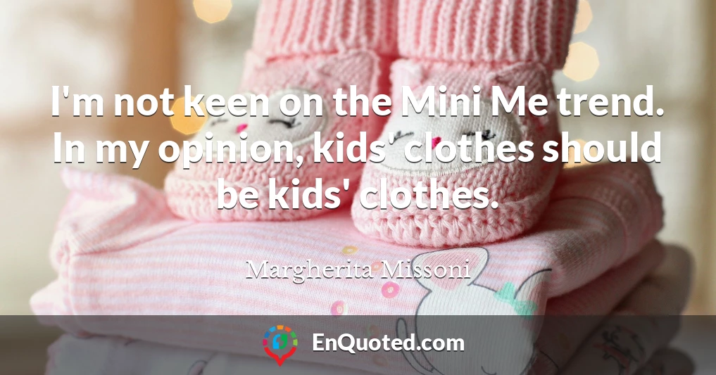 I'm not keen on the Mini Me trend. In my opinion, kids' clothes should be kids' clothes.
