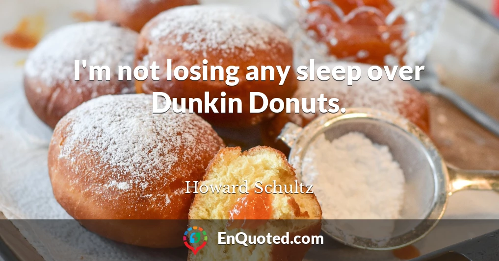 I'm not losing any sleep over Dunkin Donuts.