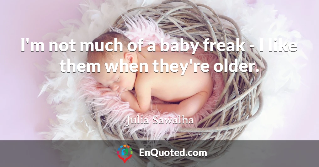 I'm not much of a baby freak - I like them when they're older.