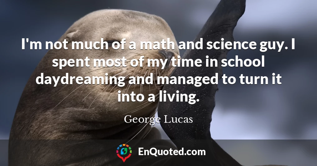 I'm not much of a math and science guy. I spent most of my time in school daydreaming and managed to turn it into a living.