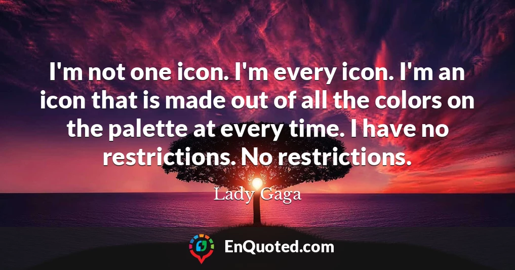 I'm not one icon. I'm every icon. I'm an icon that is made out of all the colors on the palette at every time. I have no restrictions. No restrictions.