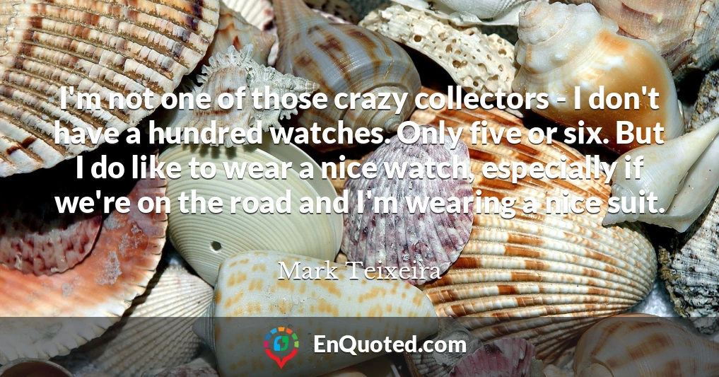 I'm not one of those crazy collectors - I don't have a hundred watches. Only five or six. But I do like to wear a nice watch, especially if we're on the road and I'm wearing a nice suit.