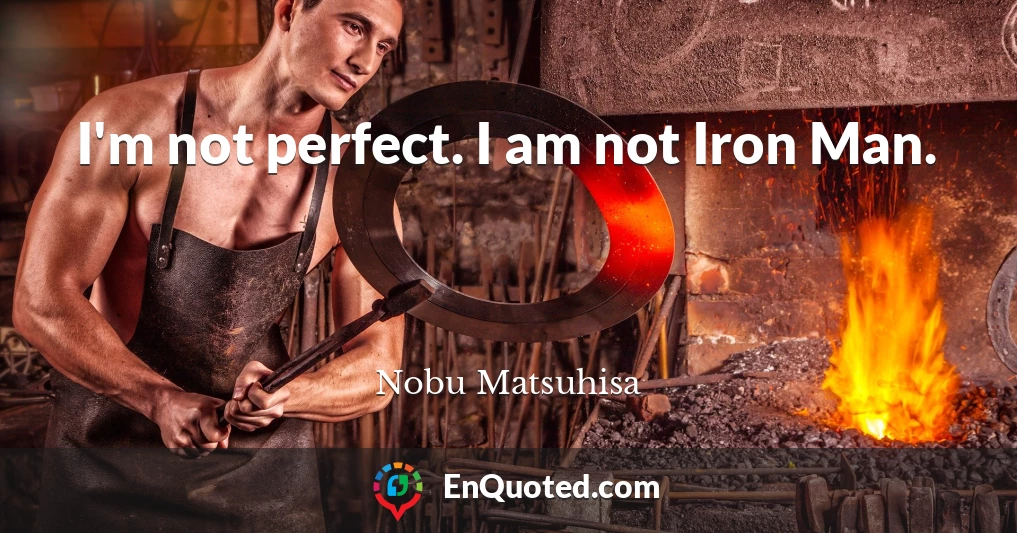 I'm not perfect. I am not Iron Man.