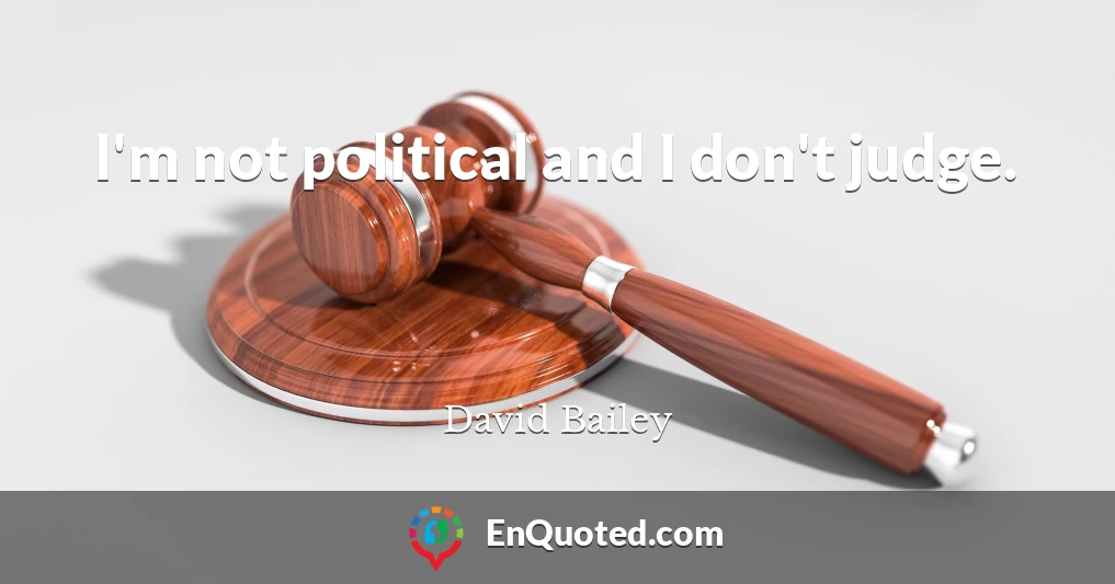 I'm not political and I don't judge.