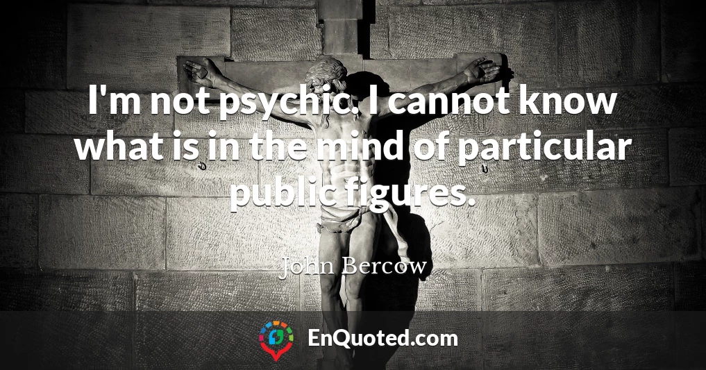 I'm not psychic. I cannot know what is in the mind of particular public figures.