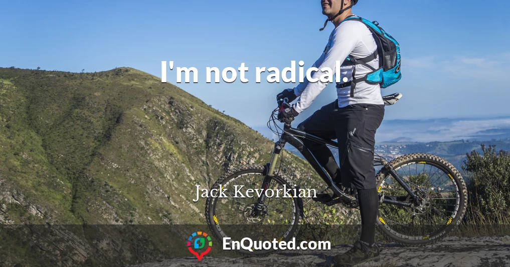 I'm not radical.