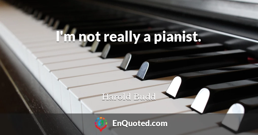 I'm not really a pianist.