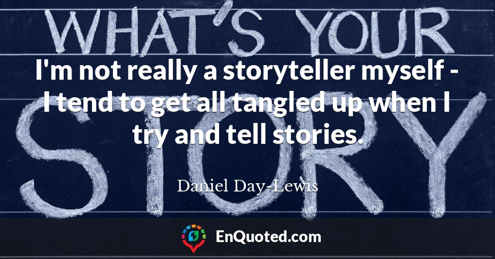 I'm not really a storyteller myself - I tend to get all tangled up when I try and tell stories.