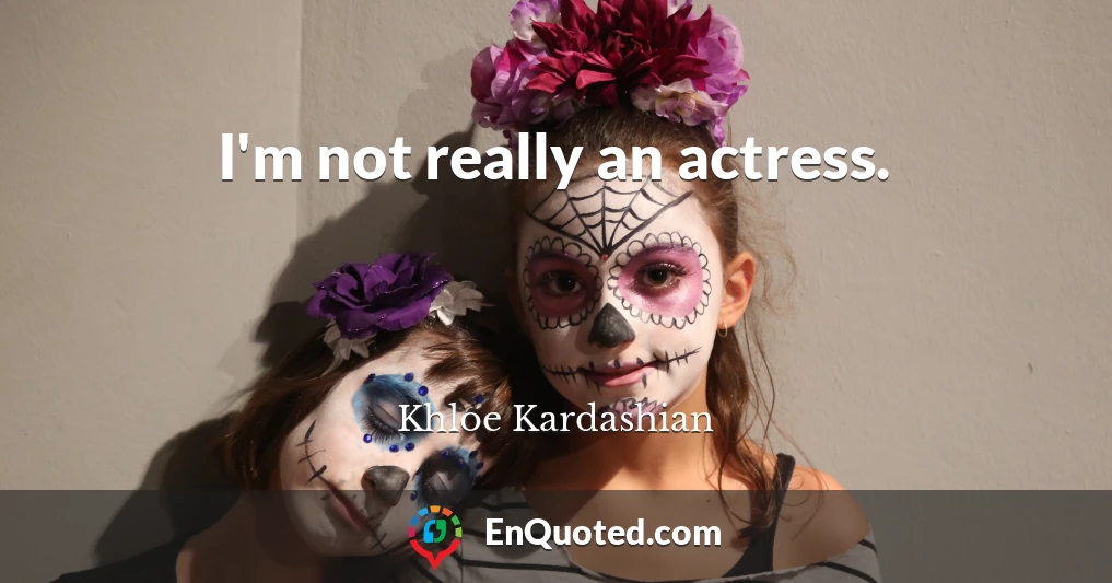 I'm not really an actress.