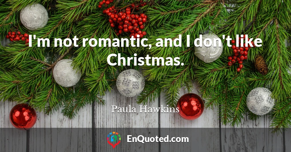 I'm not romantic, and I don't like Christmas.