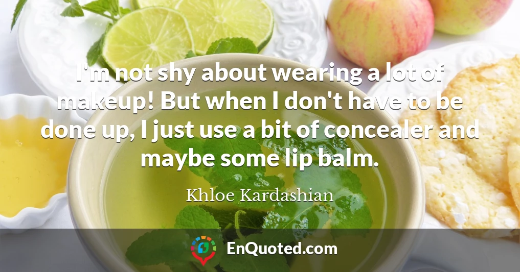 I'm not shy about wearing a lot of makeup! But when I don't have to be done up, I just use a bit of concealer and maybe some lip balm.