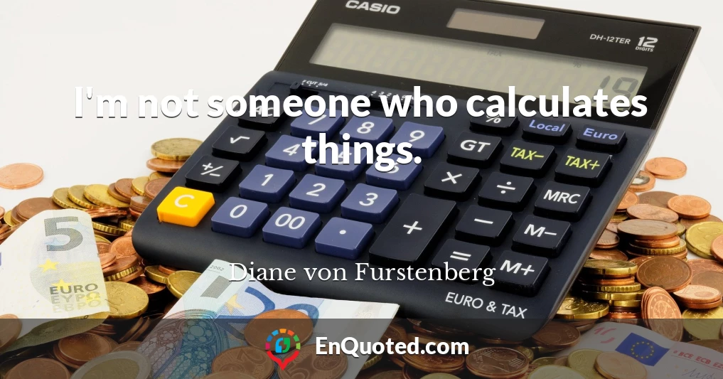 I'm not someone who calculates things.