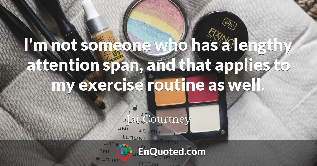 I'm not someone who has a lengthy attention span, and that applies to my exercise routine as well.
