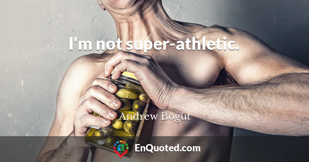 I'm not super-athletic.