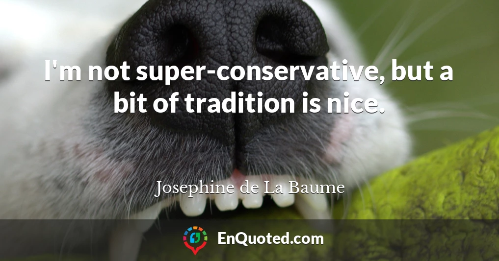 I'm not super-conservative, but a bit of tradition is nice.