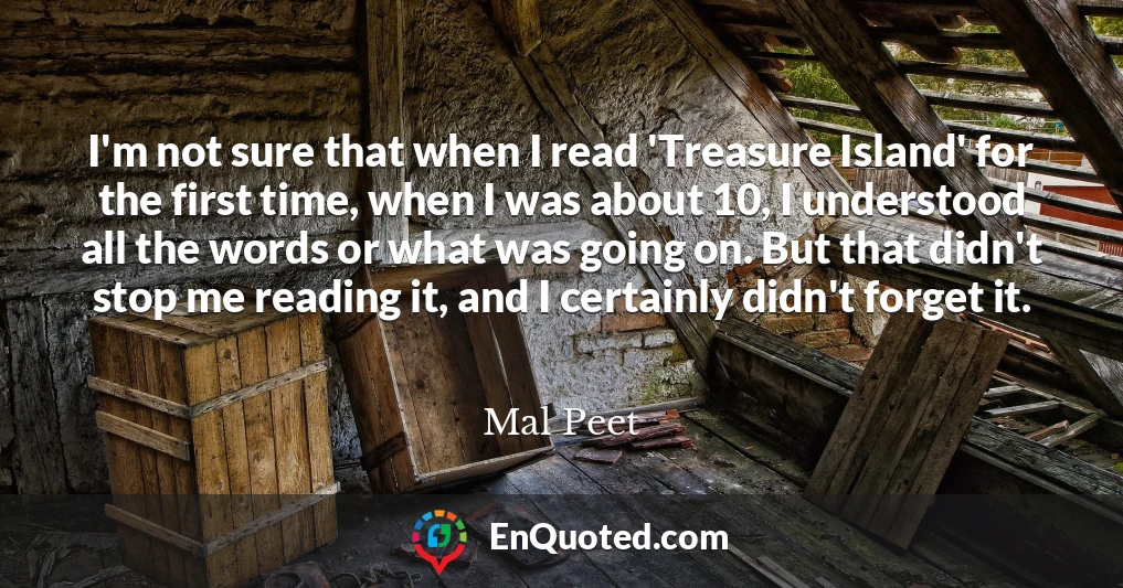 I'm not sure that when I read 'Treasure Island' for the first time, when I was about 10, I understood all the words or what was going on. But that didn't stop me reading it, and I certainly didn't forget it.