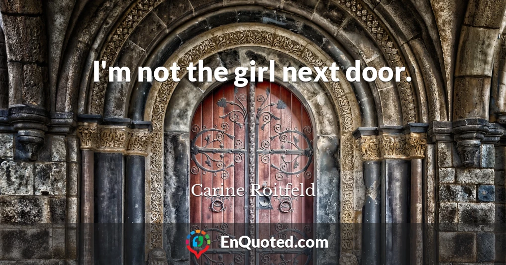 I'm not the girl next door.