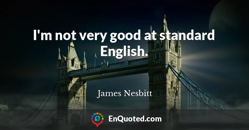 I'm not very good at standard English.