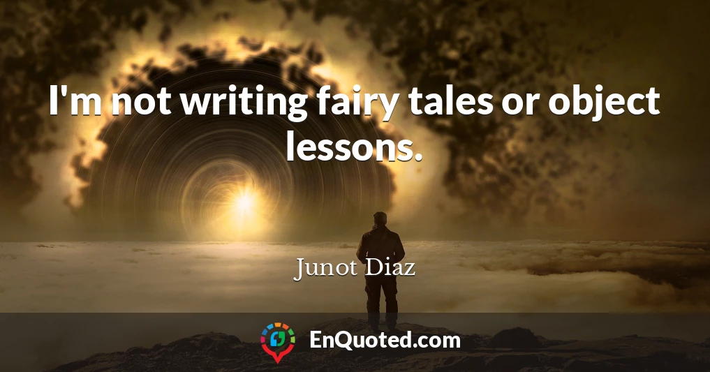 I'm not writing fairy tales or object lessons.