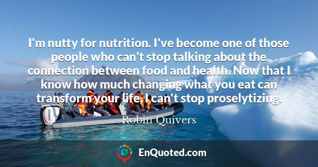 I'm nutty for nutrition. I've become one of those people who can't stop talking about the connection between food and health. Now that I know how much changing what you eat can transform your life, I can't stop proselytizing.
