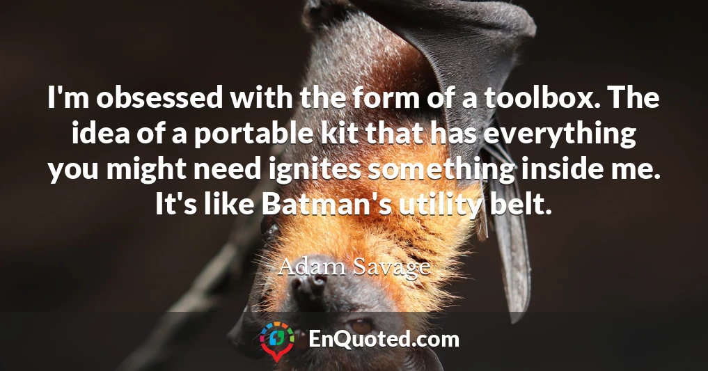 I'm obsessed with the form of a toolbox. The idea of a portable kit that has everything you might need ignites something inside me. It's like Batman's utility belt.