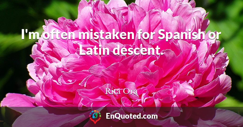 I'm often mistaken for Spanish or Latin descent.