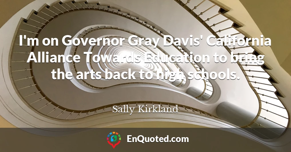 I'm on Governor Gray Davis' California Alliance Towards Education to bring the arts back to high schools.