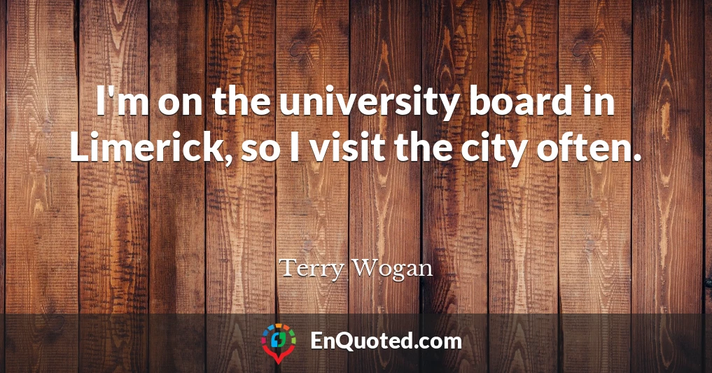 I'm on the university board in Limerick, so I visit the city often.