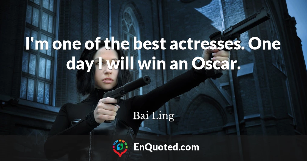 I'm one of the best actresses. One day I will win an Oscar.